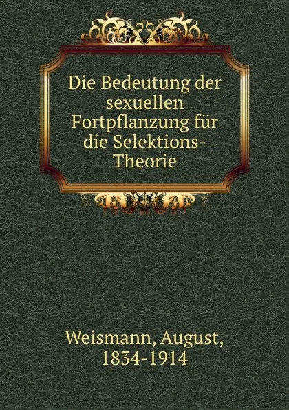 Обложка книги Die Bedeutung der sexuellen Fortpflanzung fur die Selektions-Theorie, August Weismann