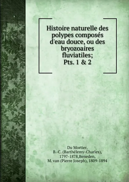 Обложка книги Histoire naturelle des polypes composes d.eau douce, ou des bryozoaires fluviatiles, B. C. Du Mortier
