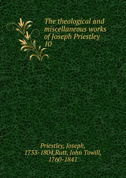 Обложка книги The theological and miscellaneous works of Joseph Priestley, Joseph Priestley