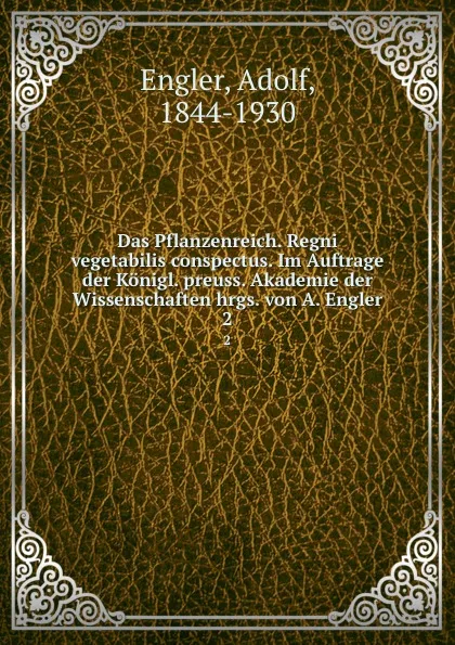 Обложка книги Das Pflanzenreich. Regni vegetabilis conspectus. Im Auftrage der Konigl. preuss. Akademie der Wissenschaften hrgs. von A. Engler, Adolf Engler