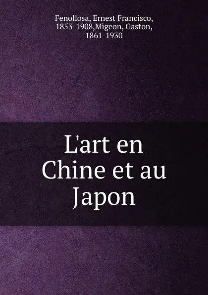 Обложка книги L.art en Chine et au Japon, Ernest Francisco Fenollosa