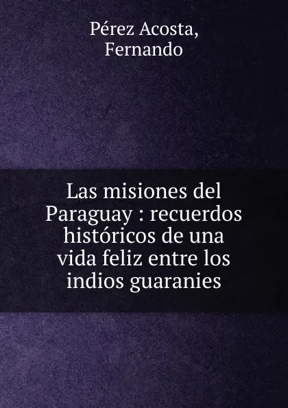 Обложка книги Las misiones del Paraguay, Pérez Acosta