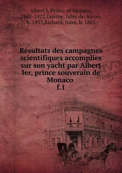 Обложка книги Resultats des campagnes scientifiques accomplies sur son yacht par Albert Ier, prince souverain de Monaco, Albert I