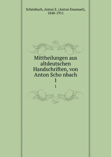 Обложка книги Mittheilungen aus altdeutschen Handschriften, von Anton Schonbach, Anton Emanuel Schönbach