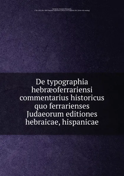 Обложка книги De typographia hebraeoferrariensi commentarius historicus quo ferrarienses Judaeorum editiones hebraicae, hispanicae, De Rossi