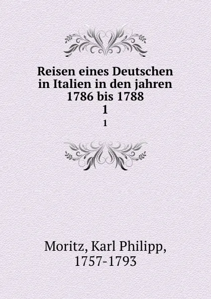 Обложка книги Reisen eines Deutschen in Italien in den jahren 1786 bis 1788, Karl Philipp Moritz