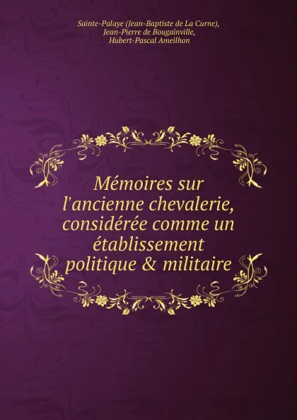 Обложка книги Memoires sur l.ancienne chevalerie, consideree comme un etablissement politique . militaire, Jean-Baptiste de La Curne