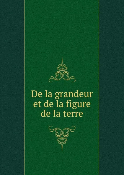 Обложка книги De la grandeur et de la figure de la terre, Jacques Cassini