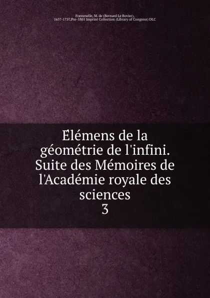 Обложка книги Elemens de la geometrie de l.infini. Suite des Memoires de l.Academie royale des sciences, M. de Fontenelle