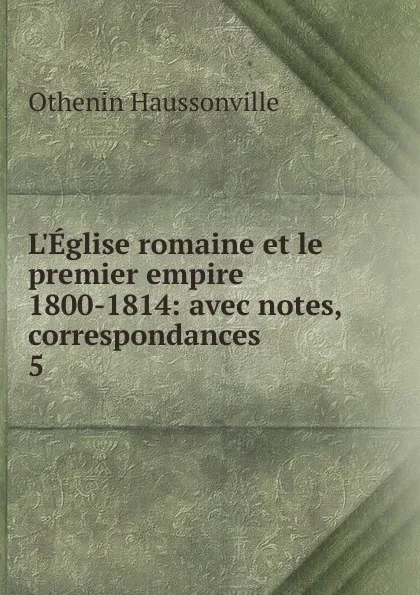 Обложка книги L.Eglise romaine et le premier empire 1800-1814, Othenin Haussonville