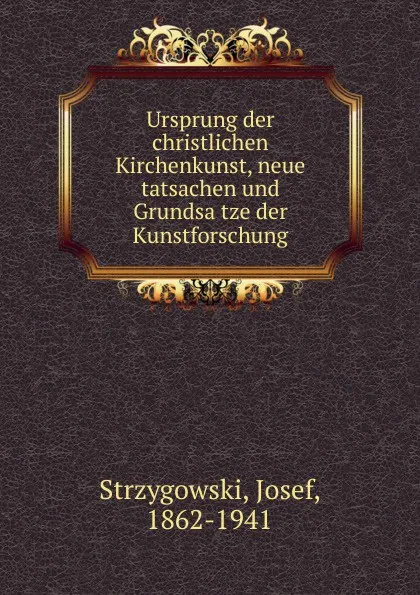 Обложка книги Ursprung der christlichen Kirchenkunst, neue tatsachen und Grundsatze der Kunstforschung, Josef Strzygowski