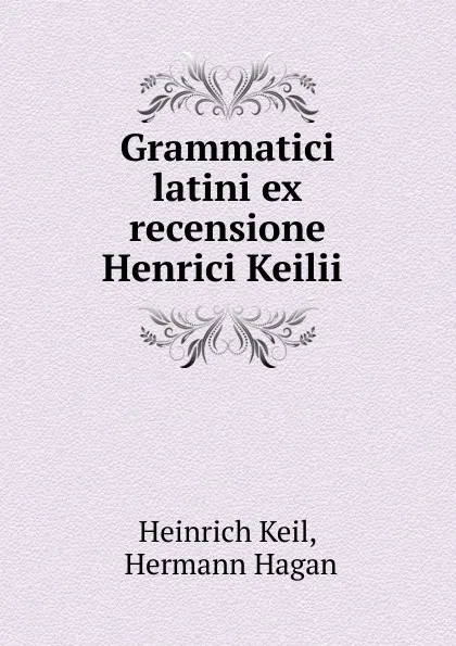 Обложка книги Grammatici latini ex recensione Henrici Keilii, Heinrich Keil