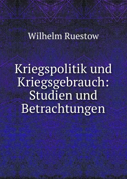 Обложка книги Kriegspolitik und Kriegsgebrauch, Wilhelm Ruestow