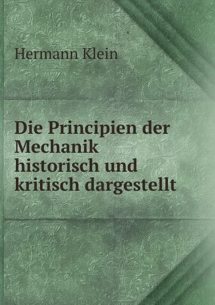 Обложка книги Die Principien der Mechanik historisch und kritisch dargestellt, Hermann Klein