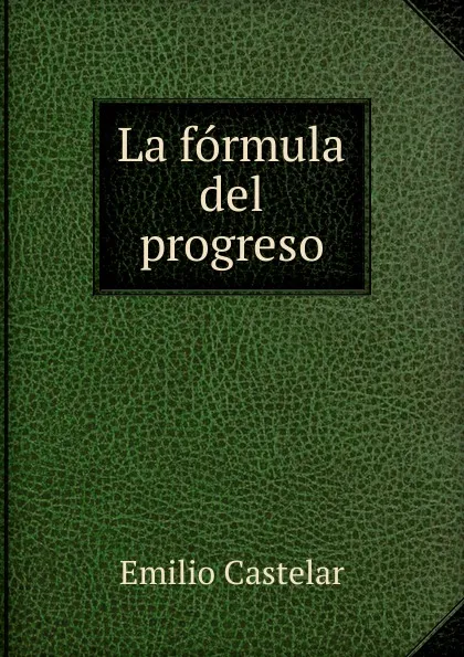 Обложка книги La formula del progreso, Emilio Castelar