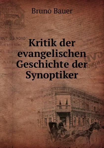 Обложка книги Kritik der evangelischen Geschichte der Synoptiker, Bruno Bauer