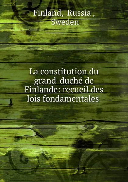 Обложка книги La constitution du grand-duche de Finlande, Russia Finland