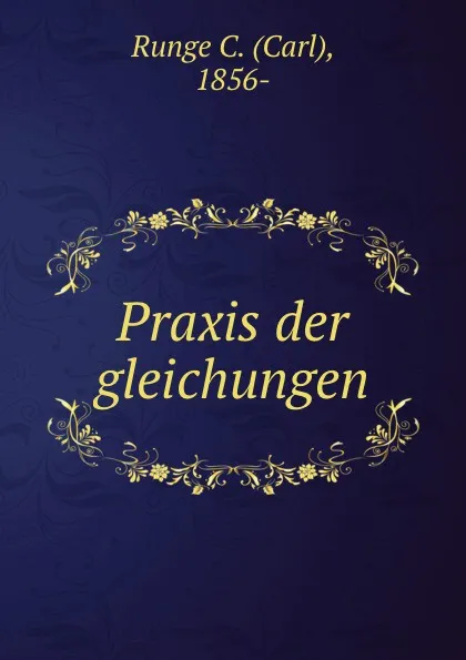 Обложка книги Praxis der gleichungen, Runge C. Carl