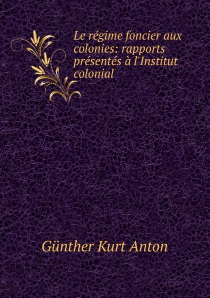 Обложка книги Le regime foncier aux colonies, Günther Kurt Anton