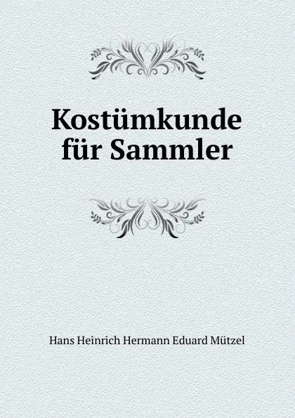 Обложка книги Kostumkunde fur Sammler, Hans Heinrich Hermann Eduard Mützel