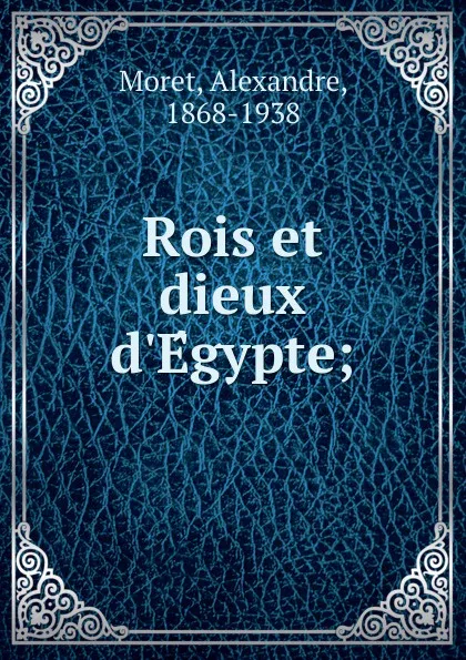 Обложка книги Rois et dieux d.Egypte, Alexandre Moret