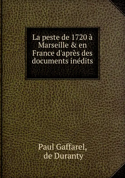 Обложка книги La peste de 1720 a Marseille . en France d.apres des documents inedits, Paul Gaffarel