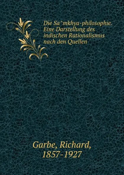 Обложка книги Die Samkhya-philosophie. Eine Darstellung des indischen Rationalismus nach den Quellen, Richard Garbe