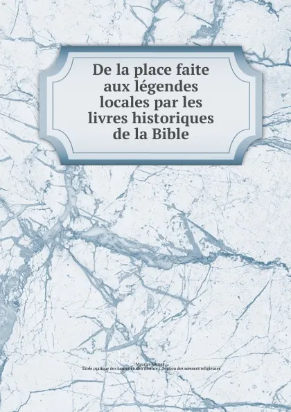 Обложка книги De la place faite aux legendes locales par les livres historiques de la Bible, Maurice Vernes