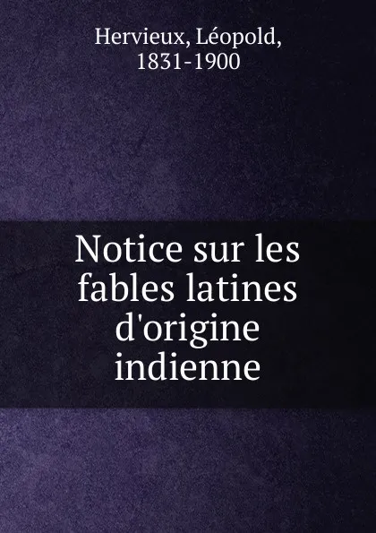 Обложка книги Notice sur les fables latines d.origine indienne, Léopold Hervieux