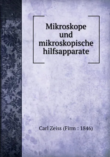 Обложка книги Mikroskope und mikroskopische hilfsapparate, Carl Zeiss Firm