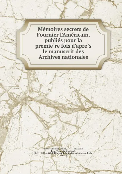 Обложка книги Memoires secrets de Fournier l.Americain, publies pour la premiere fois d.apres le manuscrit des Archives nationales, Fournier l'Héritier