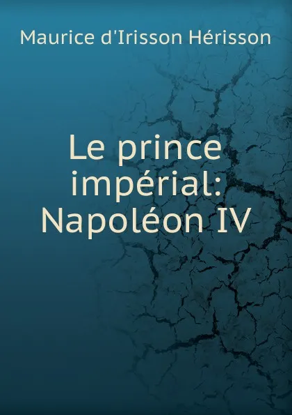 Обложка книги Le prince imperial, Maurice d'Irisson Hérisson