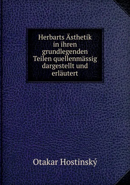 Обложка книги Herbarts Asthetik in ihren grundlegenden Teilen quellenmassig dargestellt und erlautert, Otakar Hostinský