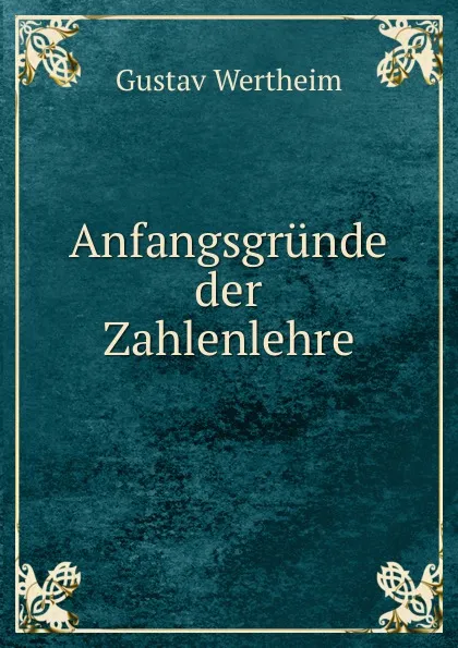 Обложка книги Anfangsgrunde der Zahlenlehre, Gustav Wertheim