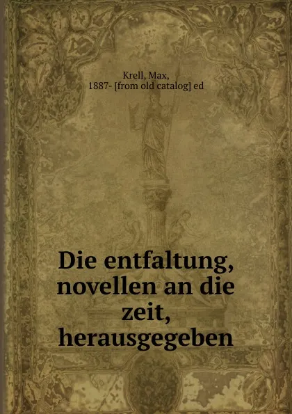 Обложка книги Die entfaltung, novellen an die zeit, herausgegeben, Max Krell