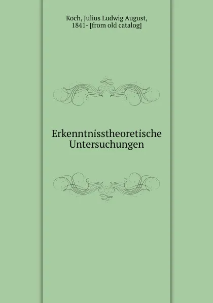 Обложка книги Erkenntnisstheoretische Untersuchungen, Julius Ludwig August Koch