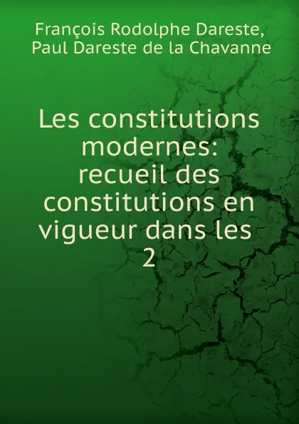 Обложка книги Les constitutions modernes, François Rodolphe Dareste