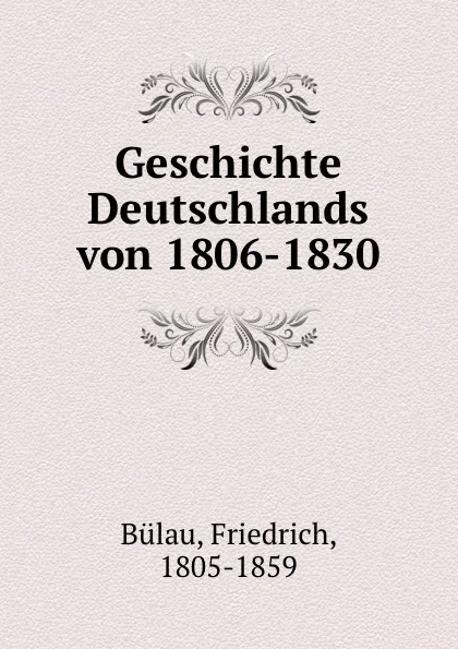 Обложка книги Geschichte Deutschlands von 1806-1830, Friedrich Bülau