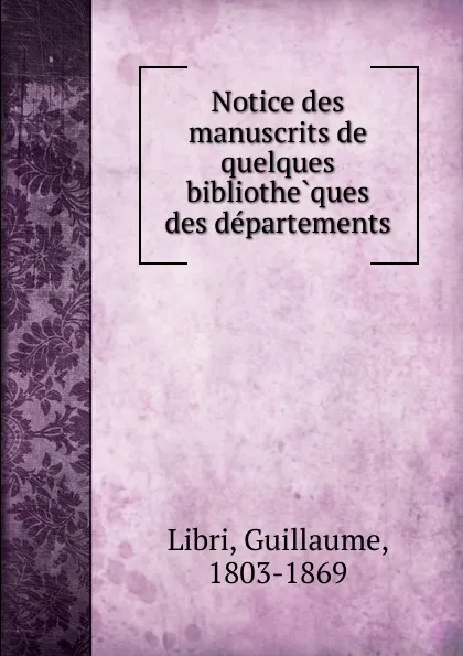 Обложка книги Notice des manuscrits de quelques bibliotheques des departements, Guillaume Libri