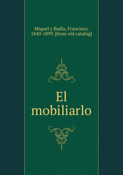 Обложка книги El mobiliarlo, Francisco Miquel y Badía