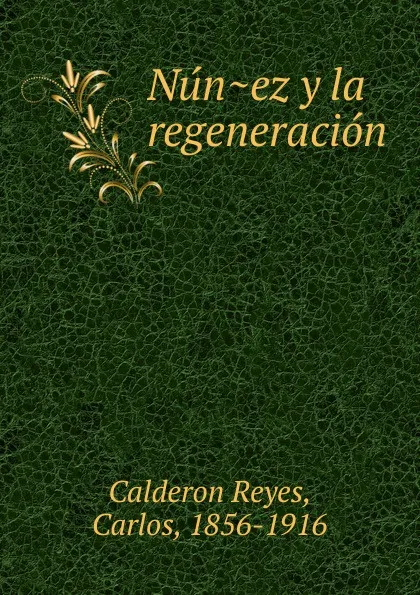 Обложка книги Nunez y la regeneracion, Calderon Reyes