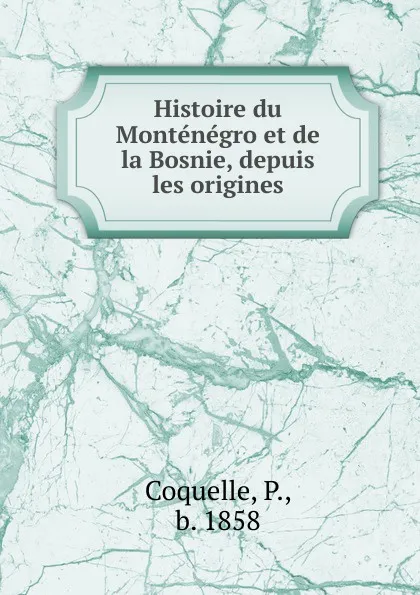 Обложка книги Histoire du Montenegro et de la Bosnie, depuis les origines, P. Coquelle