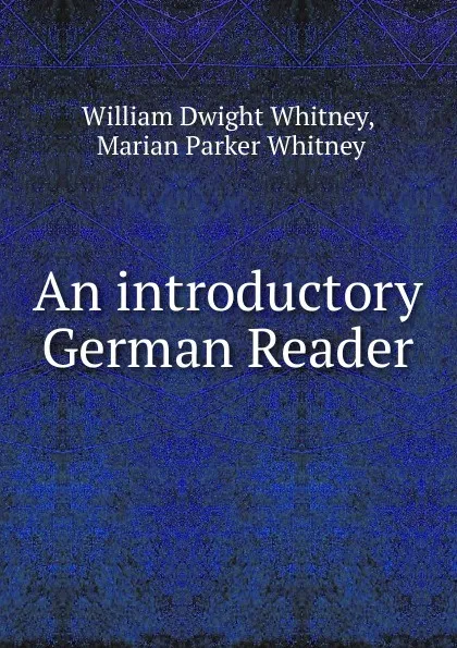 Обложка книги An introductory German Reader, Whitney William Dwight