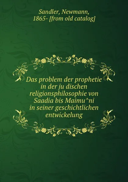 Обложка книги Das problem der prophetie in der judischen religionsphilosophie von Saadia bis Maimuni in seiner geschichtlichen entwickelung, Newmann Sandler