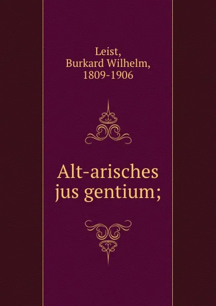 Обложка книги Alt-arisches jus gentium, Burkard Wilhelm Leist