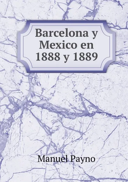 Обложка книги Barcelona y Mexico en 1888 y 1889, Manuel Payno