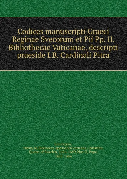 Обложка книги Codices manuscripti Graeci Reginae Svecorum et Pii Pp. II. Bibliothecae Vaticanae, descripti praeside I.B. Cardinali Pitra, Henry M. Stevenson