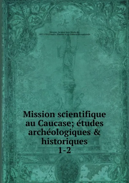 Обложка книги Mission scientifique au Caucase, Jacques Jean Marie de Morgan