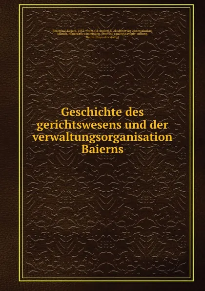 Обложка книги Geschichte des gerichtswesens und der verwaltungsorganisation Baierns, Eduard Rosenthal