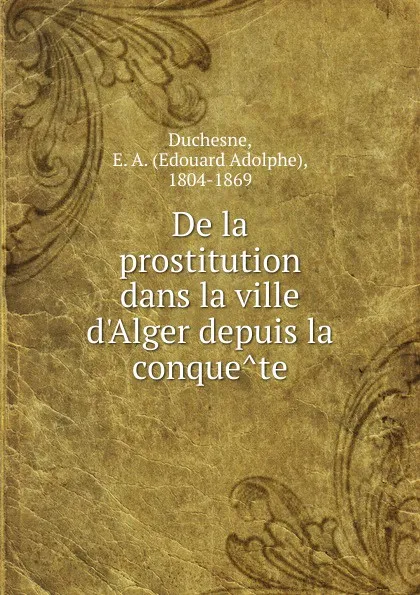 Обложка книги De la prostitution dans la ville d.Alger depuis la conquete, Edouard Adolphe Duchesne